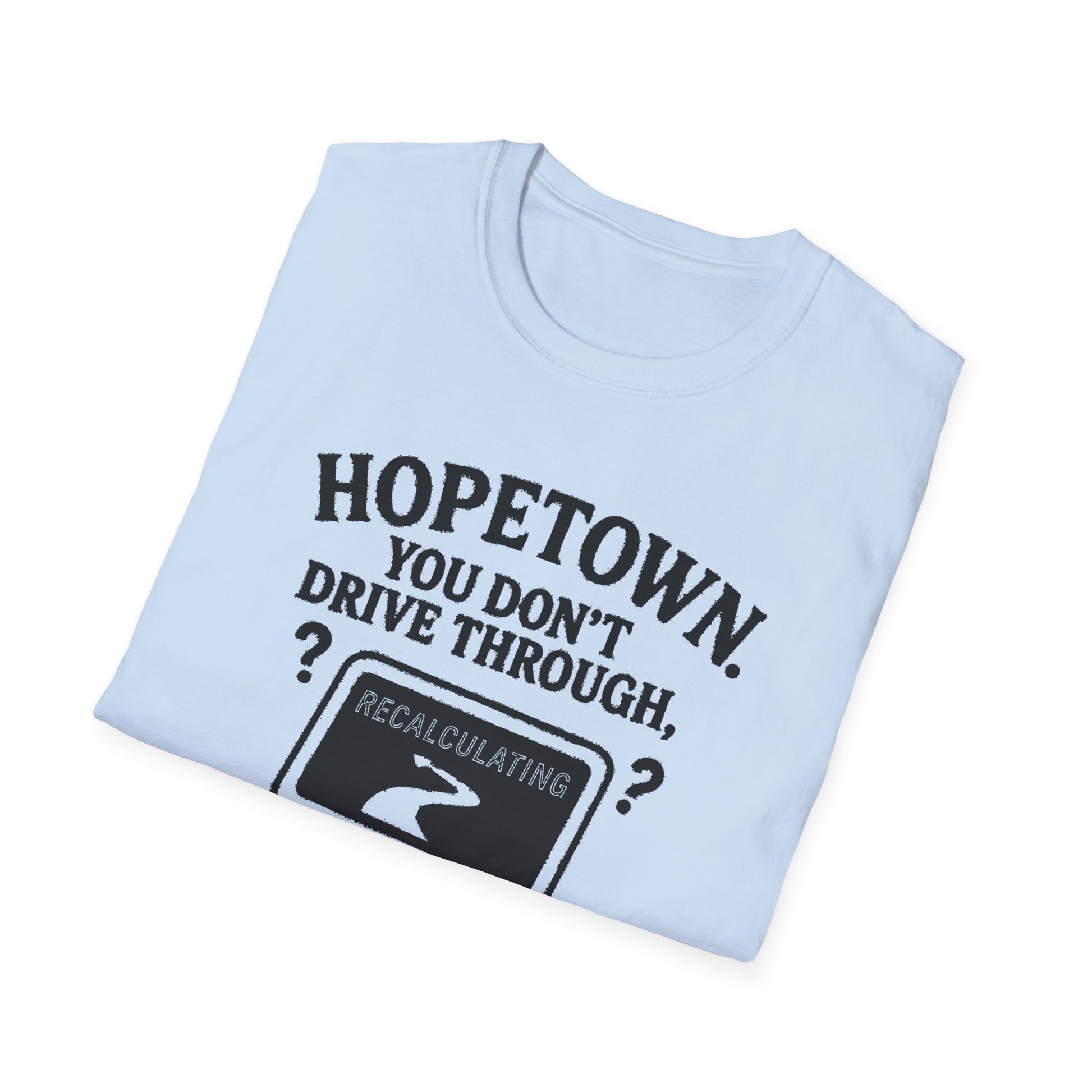 "HOPETOWN YOU DON'T DRIVE THROUGH YOU'RE EITHER FROM HERE OR LOST" T-SHIRT