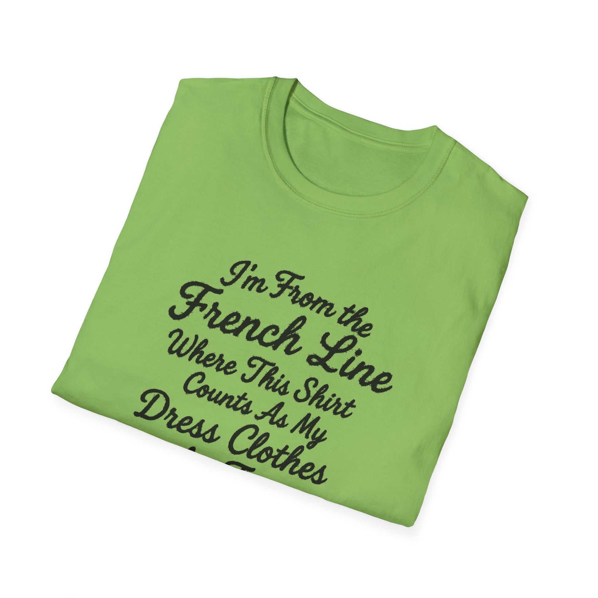 "I'M FROM THE FRENCH LINE WHERE THIS SHIRT COUNTS AS MY DRESS CLOTHES FOR TOWN" T-SHIRT