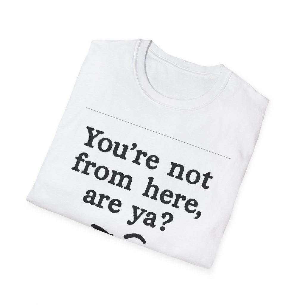 "YOU’RE NOT FROM HERE, ARE YA?" LANARK VILLAGE T-SHIRT