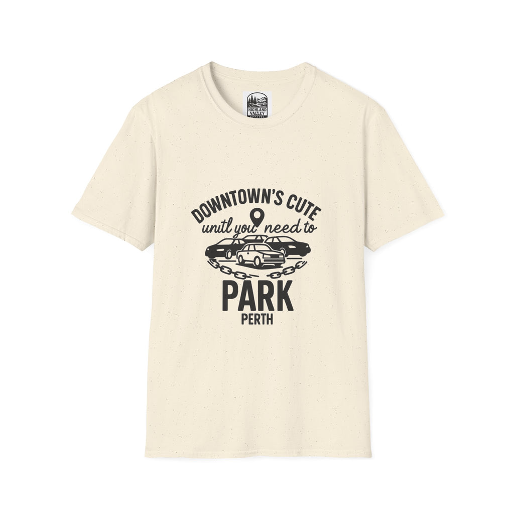 DOWNTOWN PERTH IS CUTE UNTIL YOU NEED PARKING UNISEX T-SHIRT