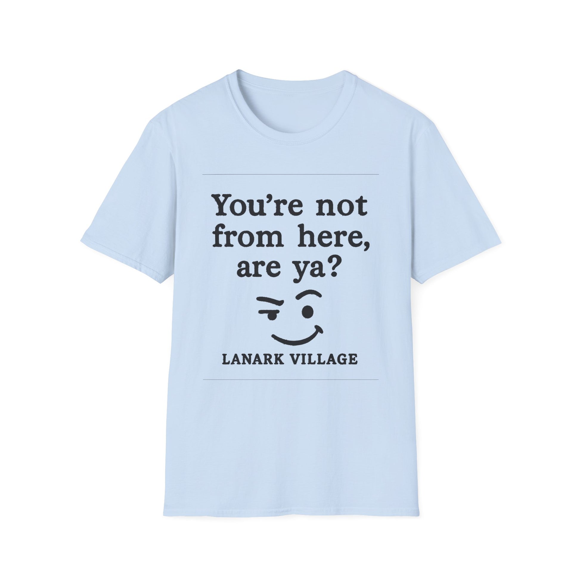 "YOU’RE NOT FROM HERE, ARE YA?" LANARK VILLAGE T-SHIRT
