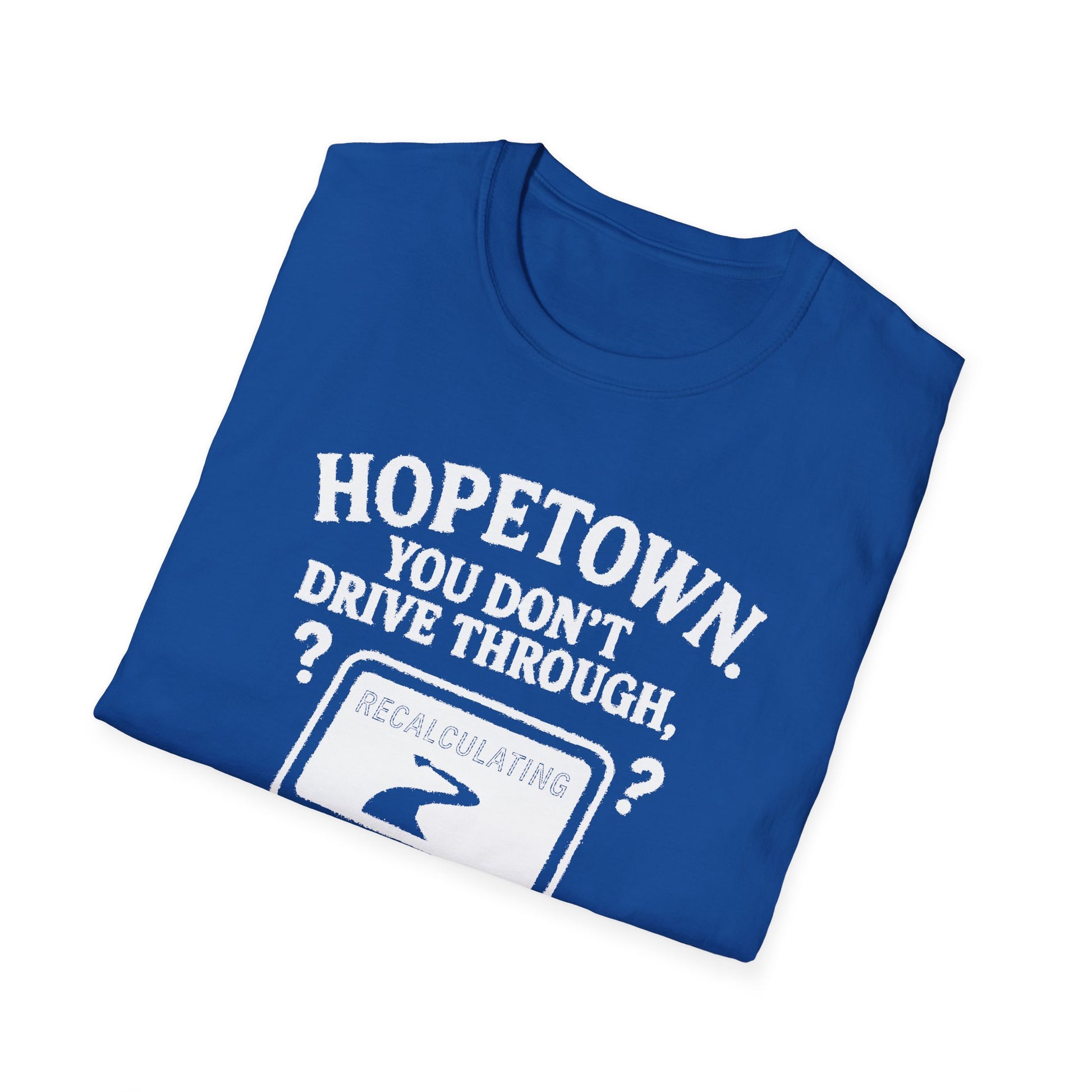 "HOPETOWN YOU DON'T DRIVE THROUGH YOU'RE EITHER FROM HERE OR LOST" T-SHIRT