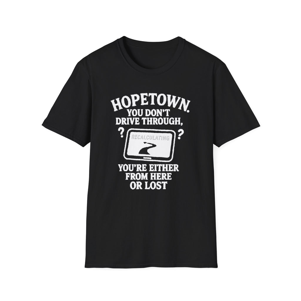 "HOPETOWN YOU DON'T DRIVE THROUGH YOU'RE EITHER FROM HERE OR LOST" T-SHIRT