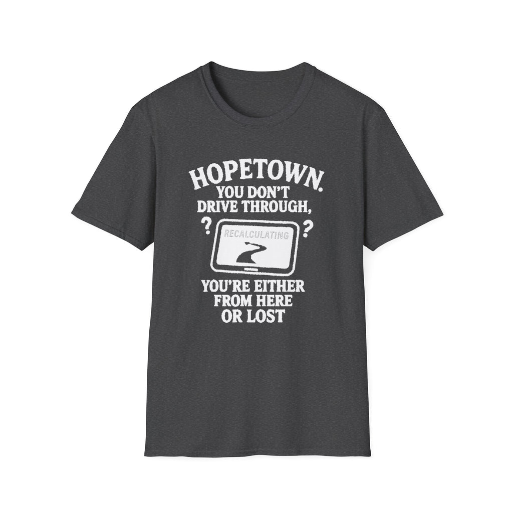 "HOPETOWN YOU DON'T DRIVE THROUGH YOU'RE EITHER FROM HERE OR LOST" T-SHIRT