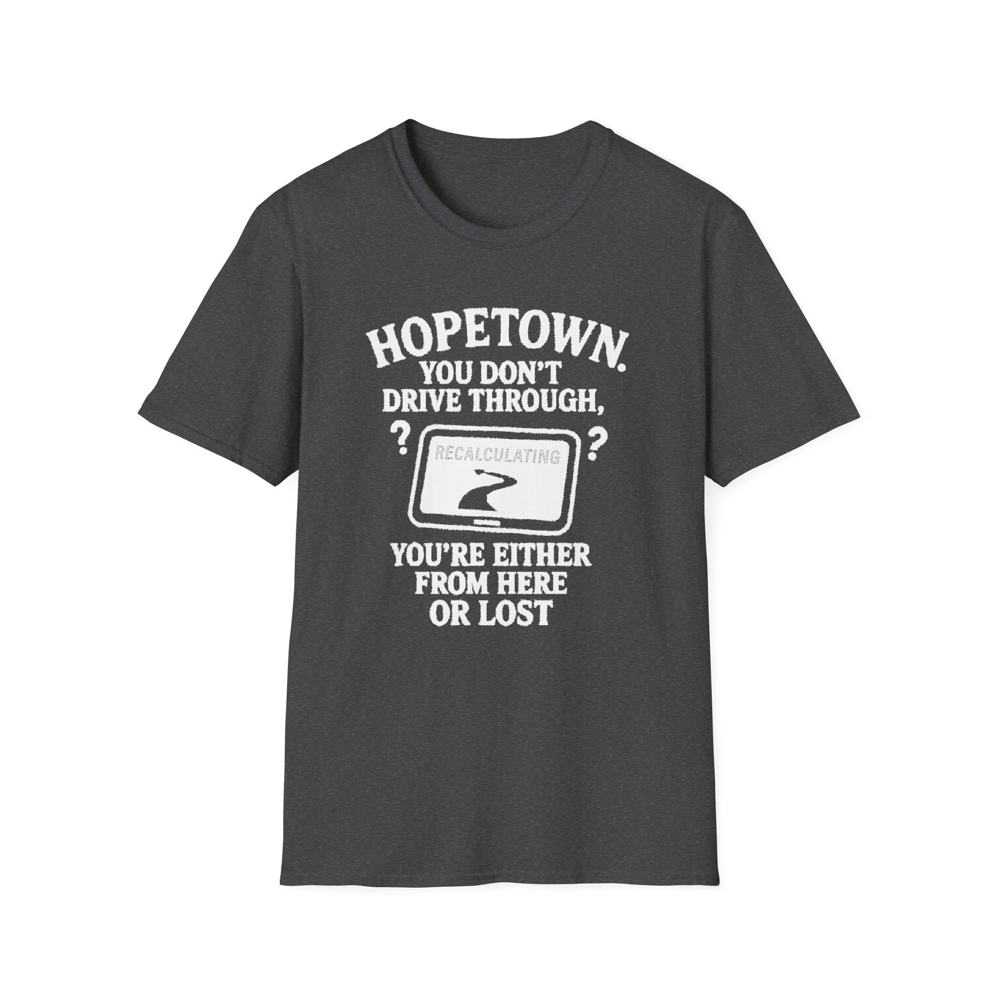 "HOPETOWN YOU DON'T DRIVE THROUGH YOU'RE EITHER FROM HERE OR LOST" T-SHIRT