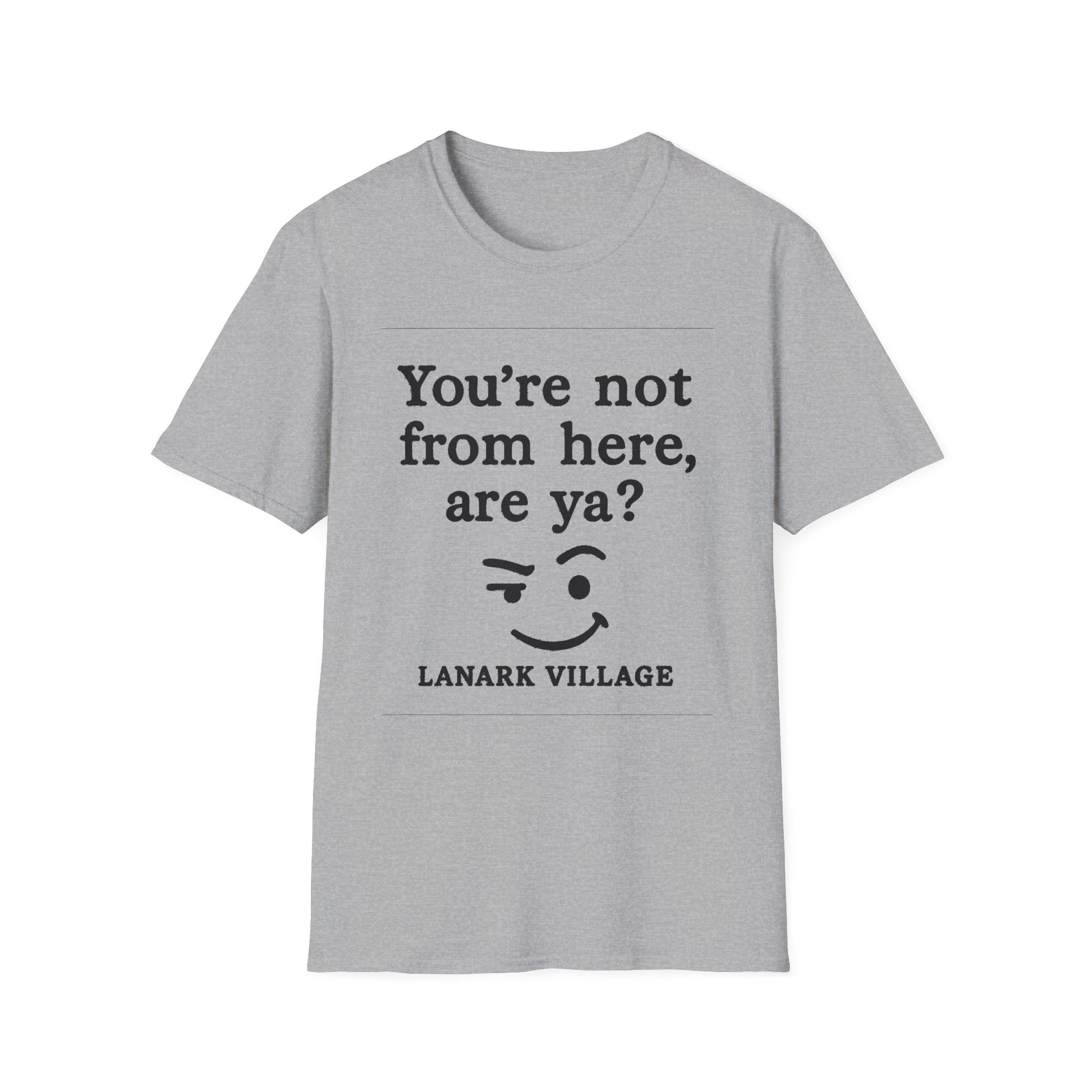 "YOU’RE NOT FROM HERE, ARE YA?" LANARK VILLAGE T-SHIRT