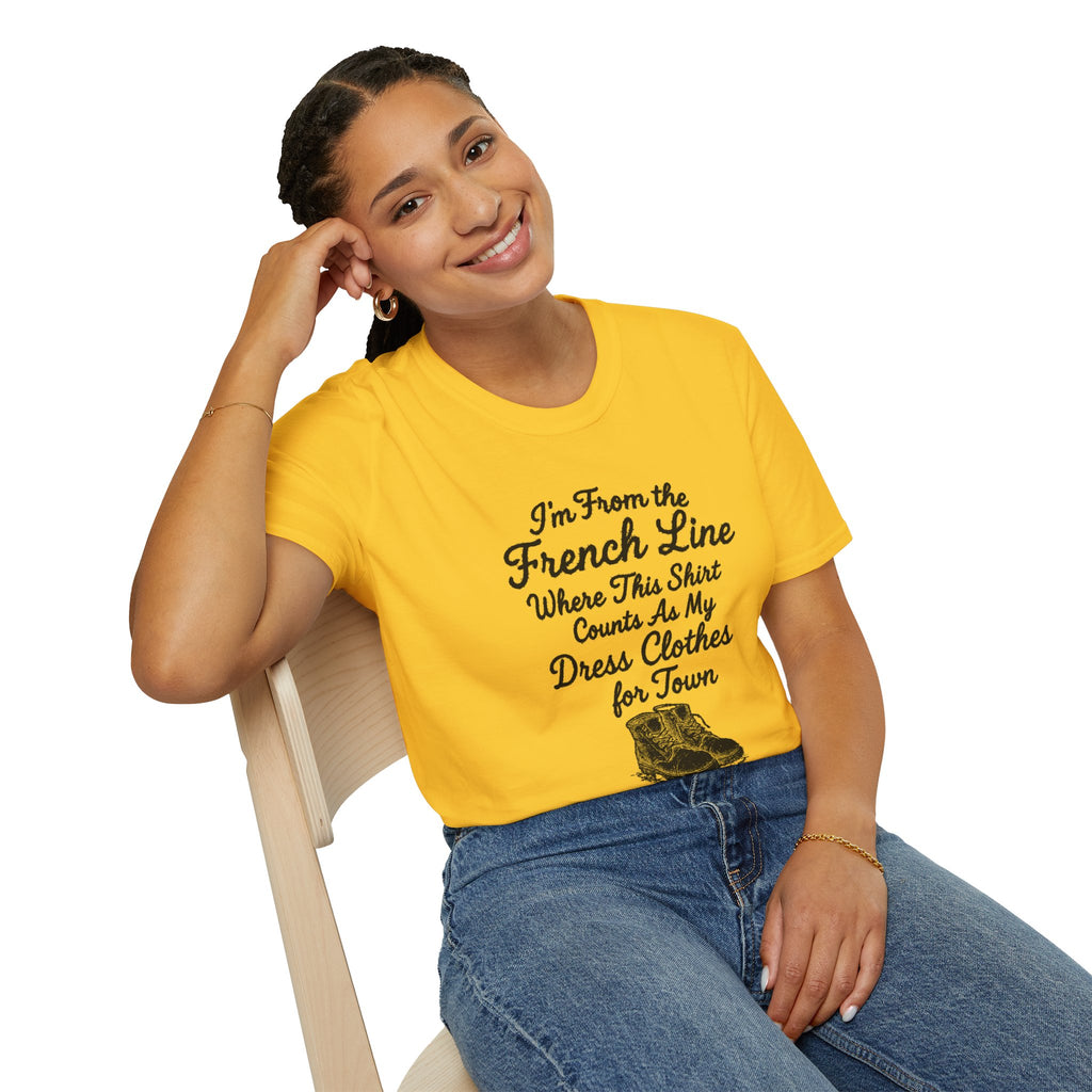 "I'M FROM THE FRENCH LINE WHERE THIS SHIRT COUNTS AS MY DRESS CLOTHES FOR TOWN" T-SHIRT