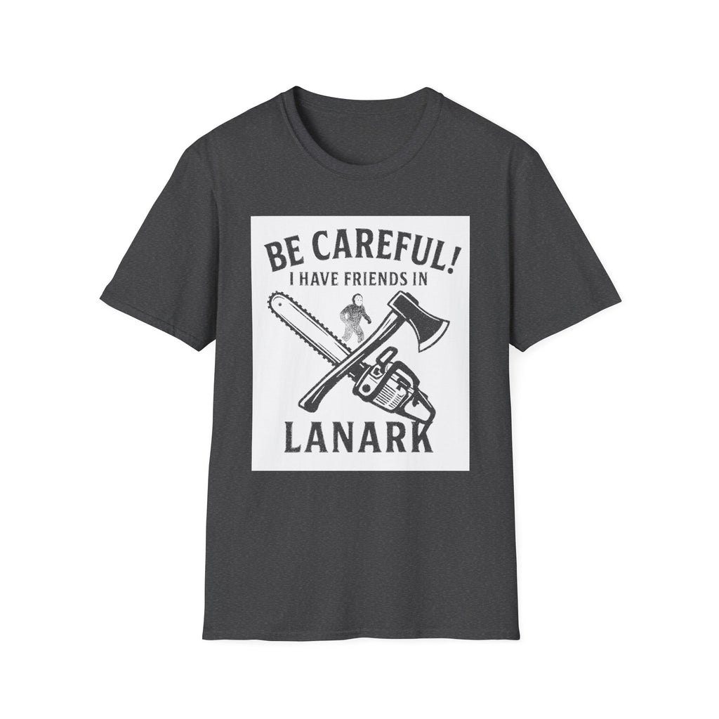 "BE CAREFULL I HAVE FRIENDS IN LANARK" T-SHIRT