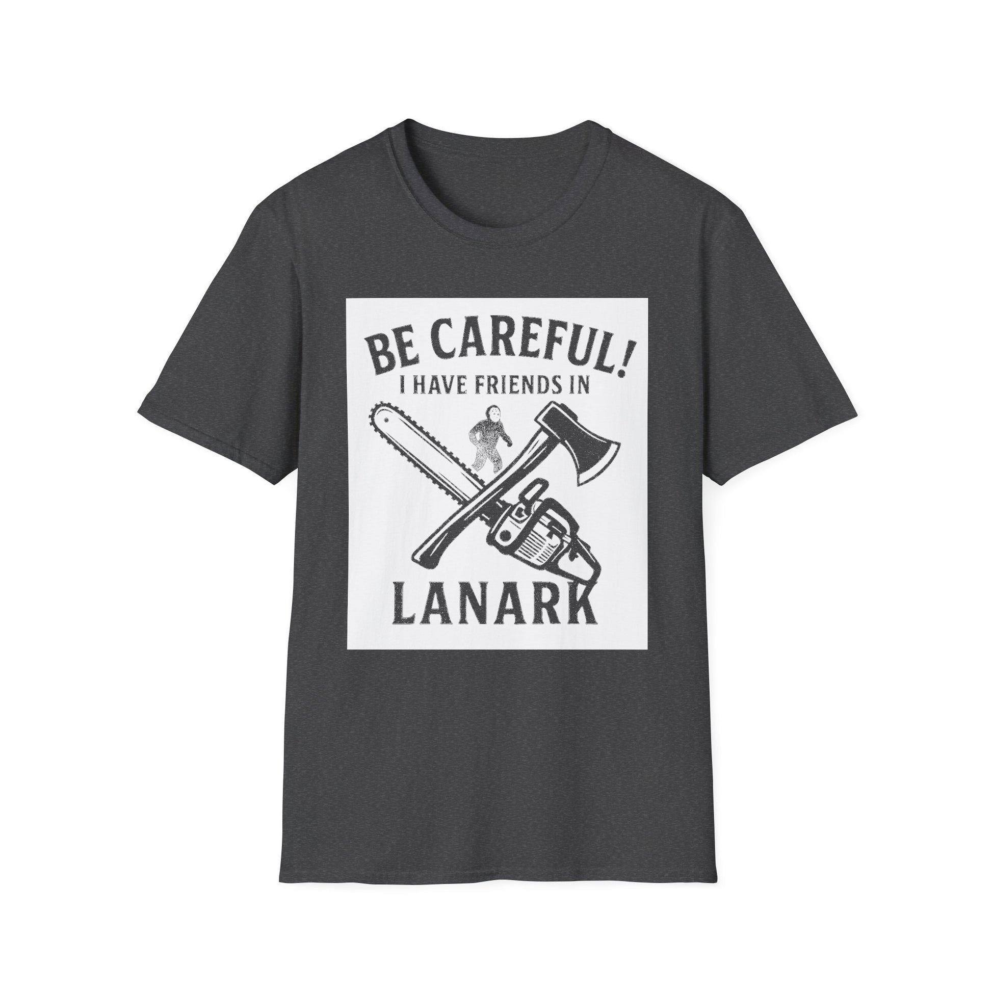 "BE CAREFULL I HAVE FRIENDS IN LANARK" T-SHIRT