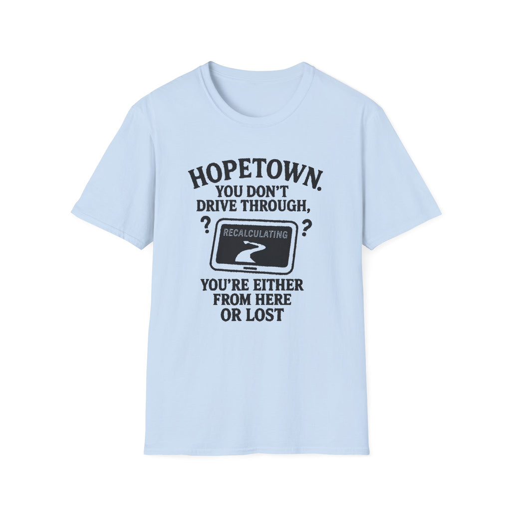 "HOPETOWN YOU DON'T DRIVE THROUGH YOU'RE EITHER FROM HERE OR LOST" T-SHIRT