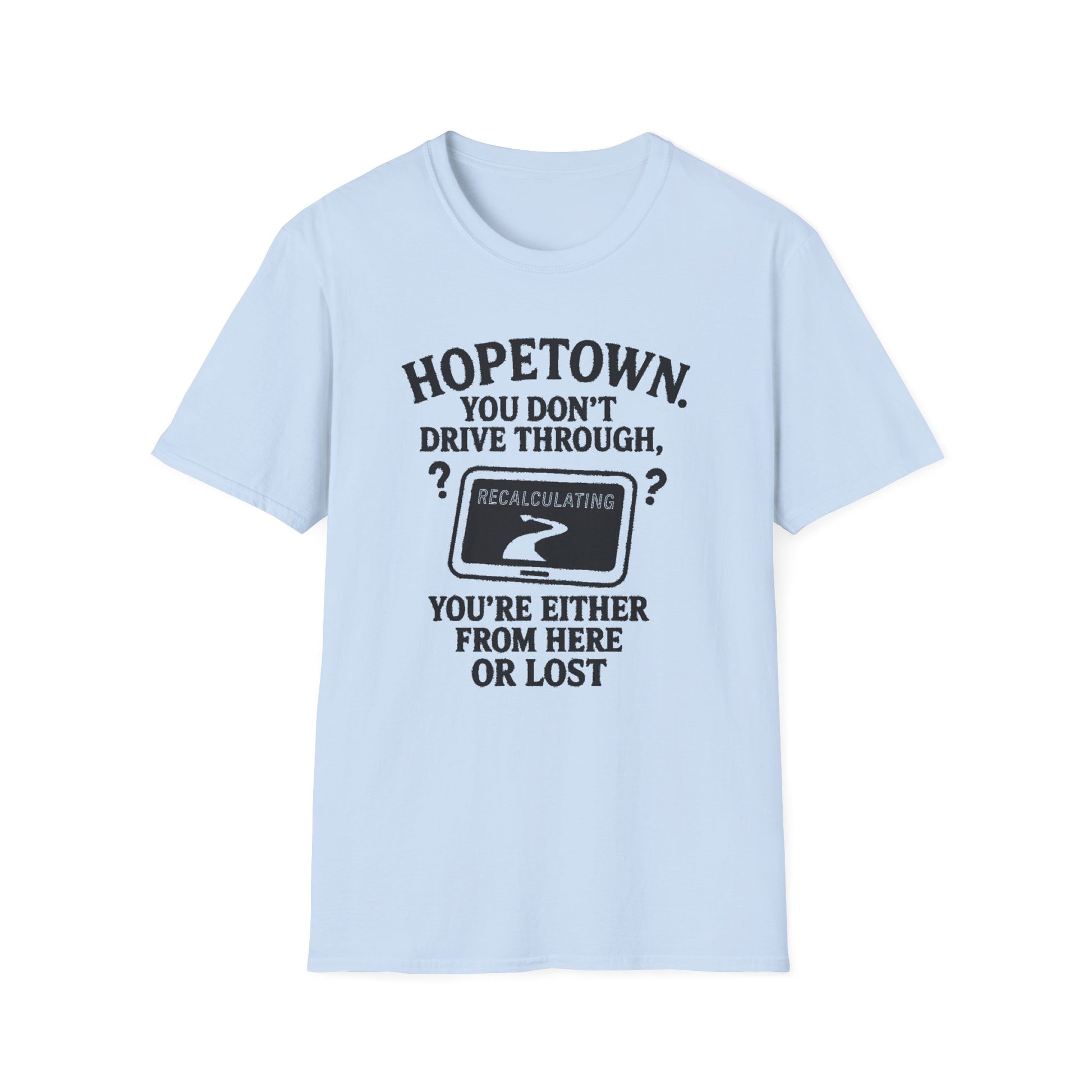 "HOPETOWN YOU DON'T DRIVE THROUGH YOU'RE EITHER FROM HERE OR LOST" T-SHIRT