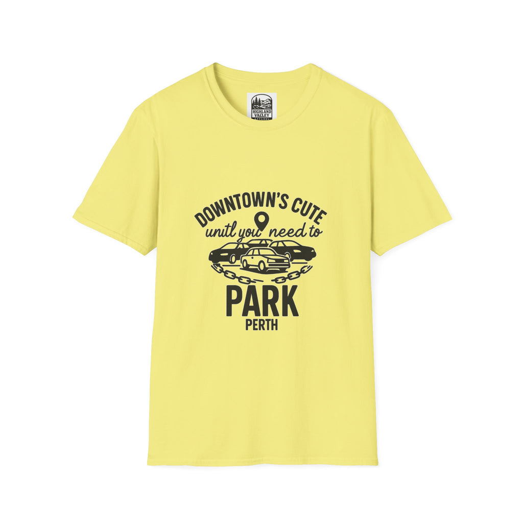 DOWNTOWN PERTH IS CUTE UNTIL YOU NEED PARKING UNISEX T-SHIRT