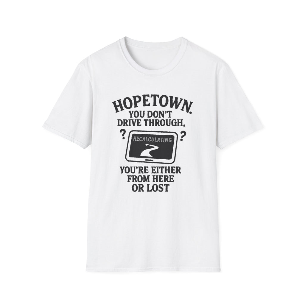 "HOPETOWN YOU DON'T DRIVE THROUGH YOU'RE EITHER FROM HERE OR LOST" T-SHIRT