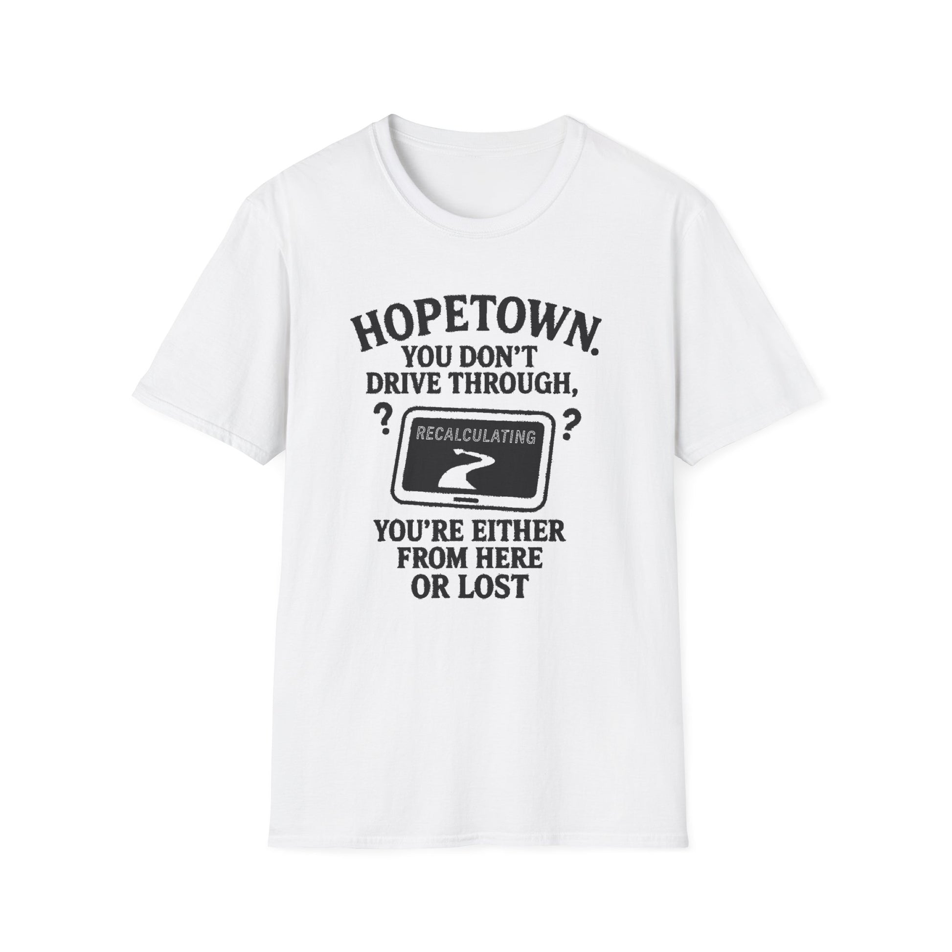 "HOPETOWN YOU DON'T DRIVE THROUGH YOU'RE EITHER FROM HERE OR LOST" T-SHIRT