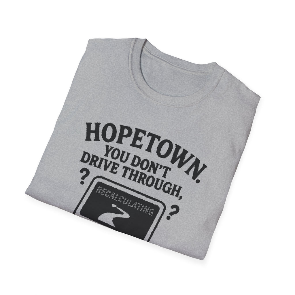 "HOPETOWN YOU DON'T DRIVE THROUGH YOU'RE EITHER FROM HERE OR LOST" T-SHIRT