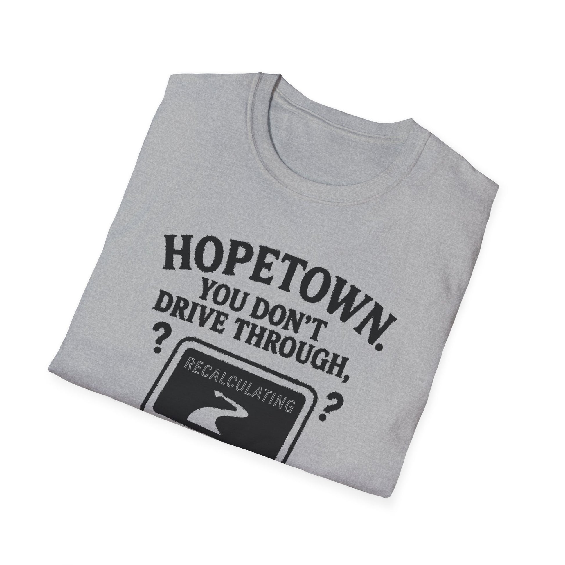 "HOPETOWN YOU DON'T DRIVE THROUGH YOU'RE EITHER FROM HERE OR LOST" T-SHIRT