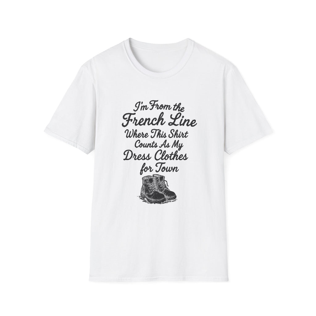 "I'M FROM THE FRENCH LINE WHERE THIS SHIRT COUNTS AS MY DRESS CLOTHES FOR TOWN" T-SHIRT