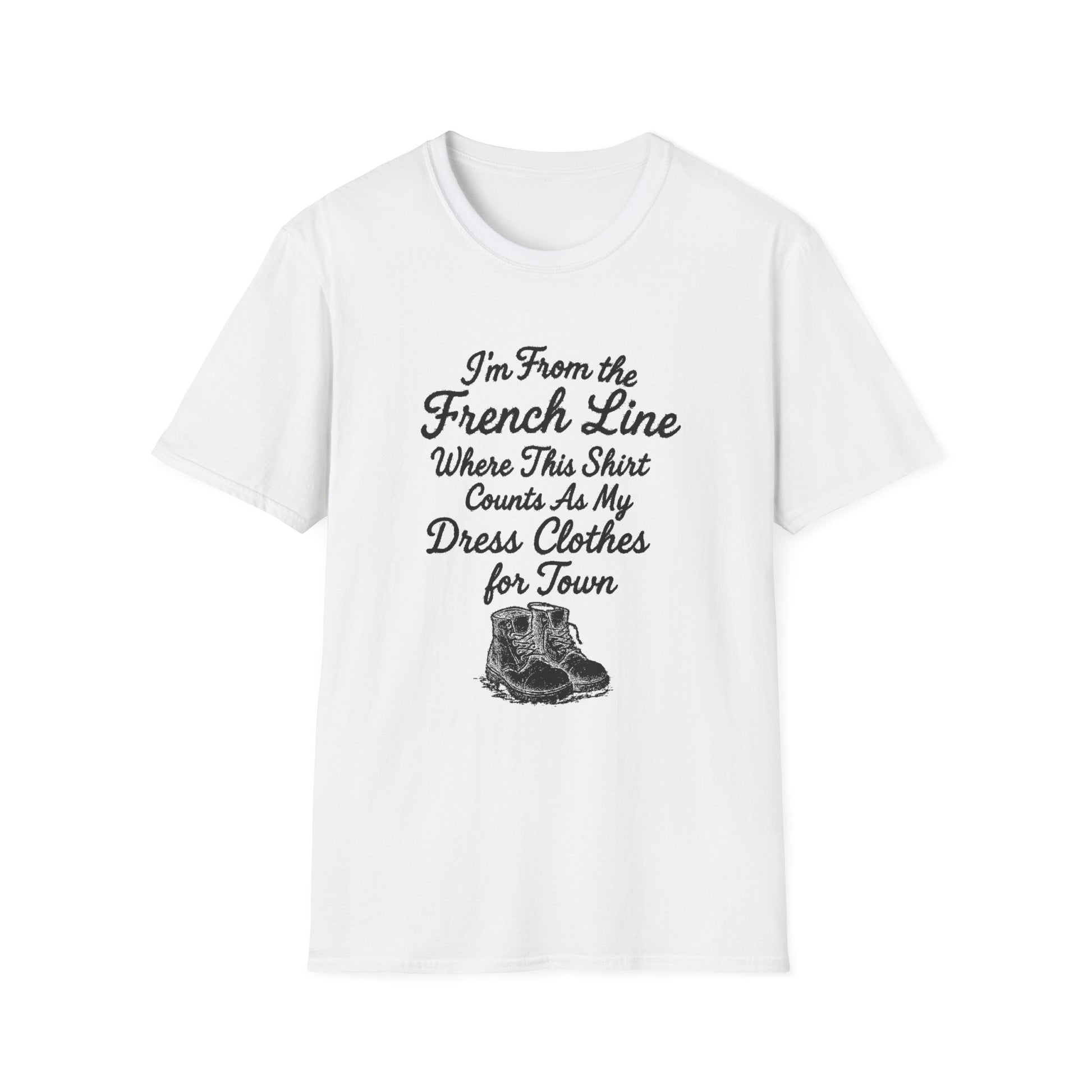 "I'M FROM THE FRENCH LINE WHERE THIS SHIRT COUNTS AS MY DRESS CLOTHES FOR TOWN" T-SHIRT