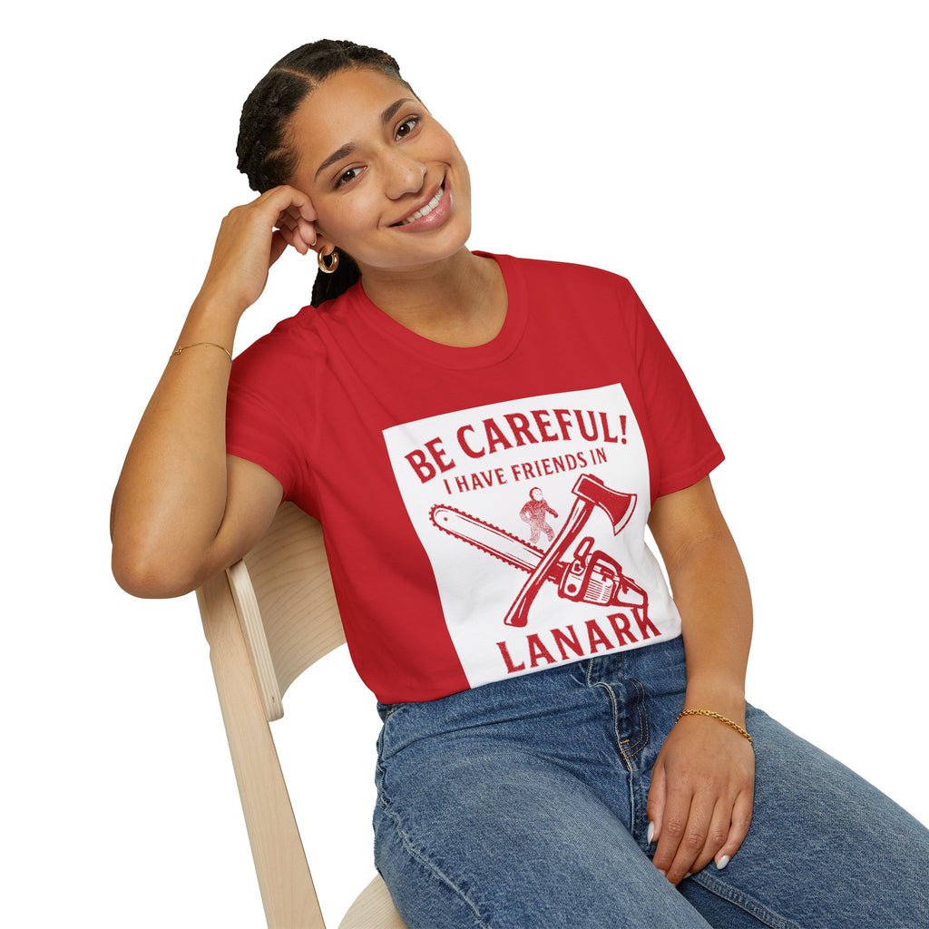 "BE CAREFULL I HAVE FRIENDS IN LANARK" T-SHIRT