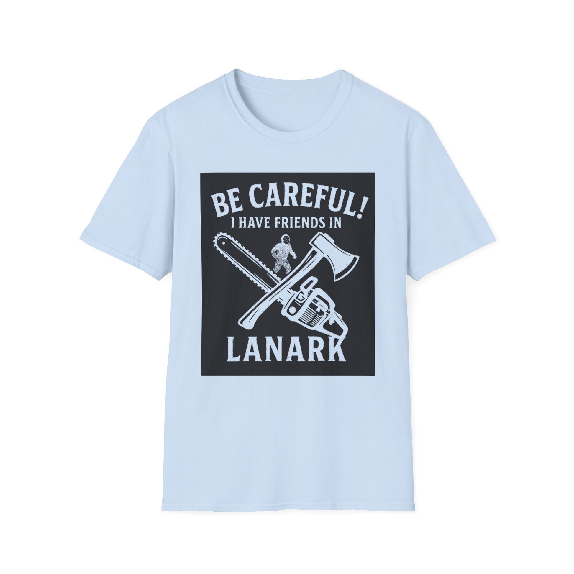 "BE CAREFULL I HAVE FRIENDS IN LANARK" T-SHIRT