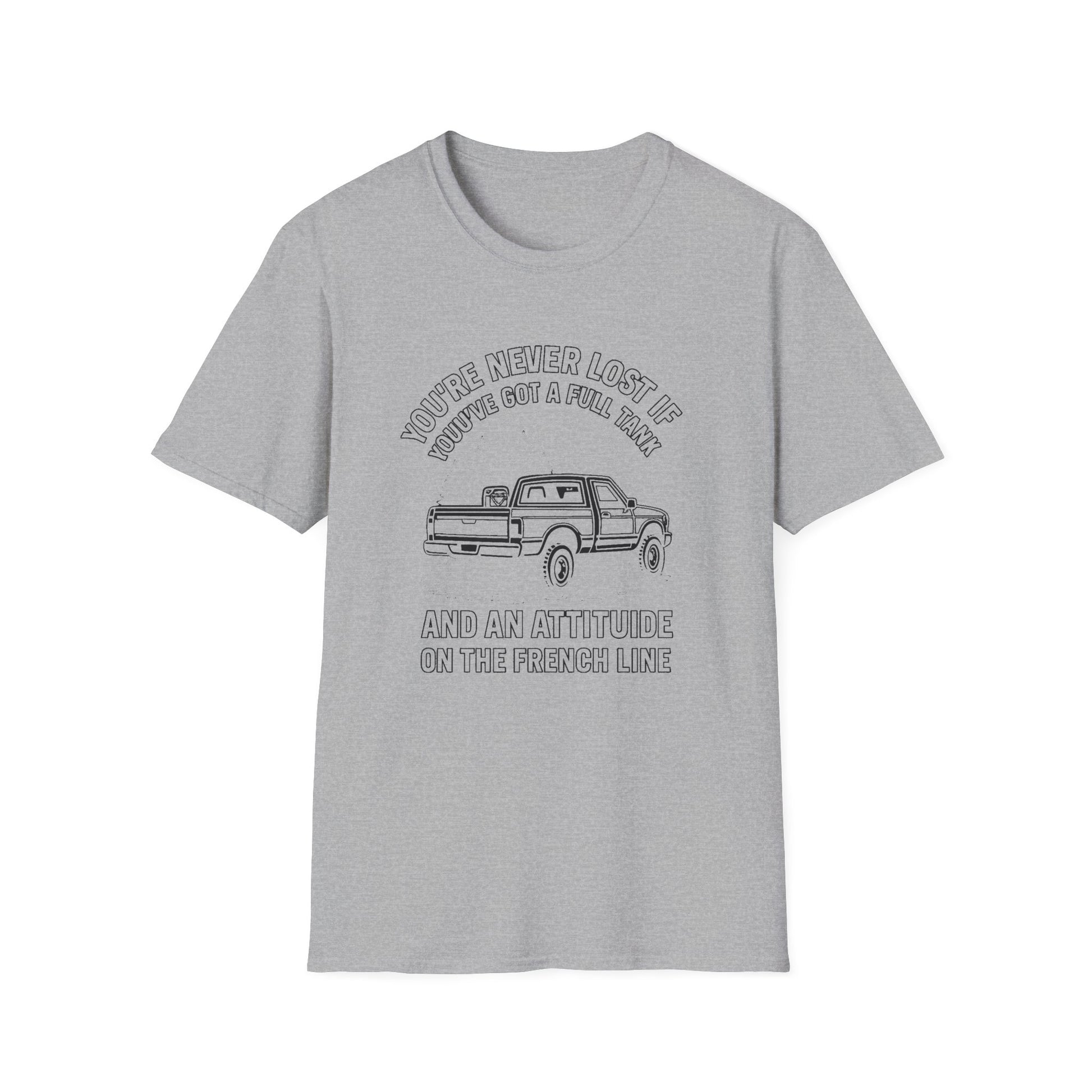 "YOU'RE NEVER LOST IF YOU'VE GOT A FULL TANK AND AN ATTITUDE ON THE FRENCH LINE" T-SHIRT