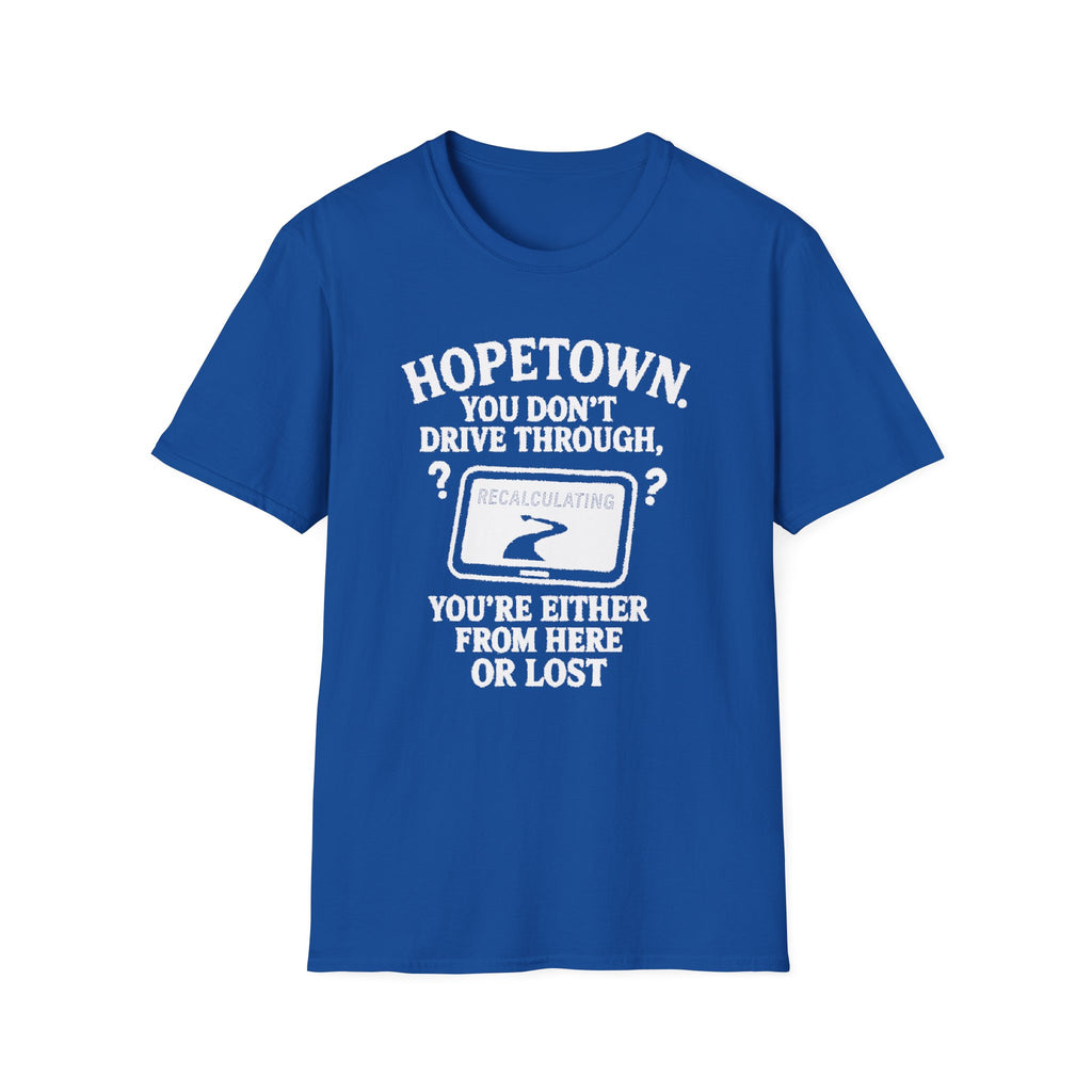"HOPETOWN YOU DON'T DRIVE THROUGH YOU'RE EITHER FROM HERE OR LOST" T-SHIRT
