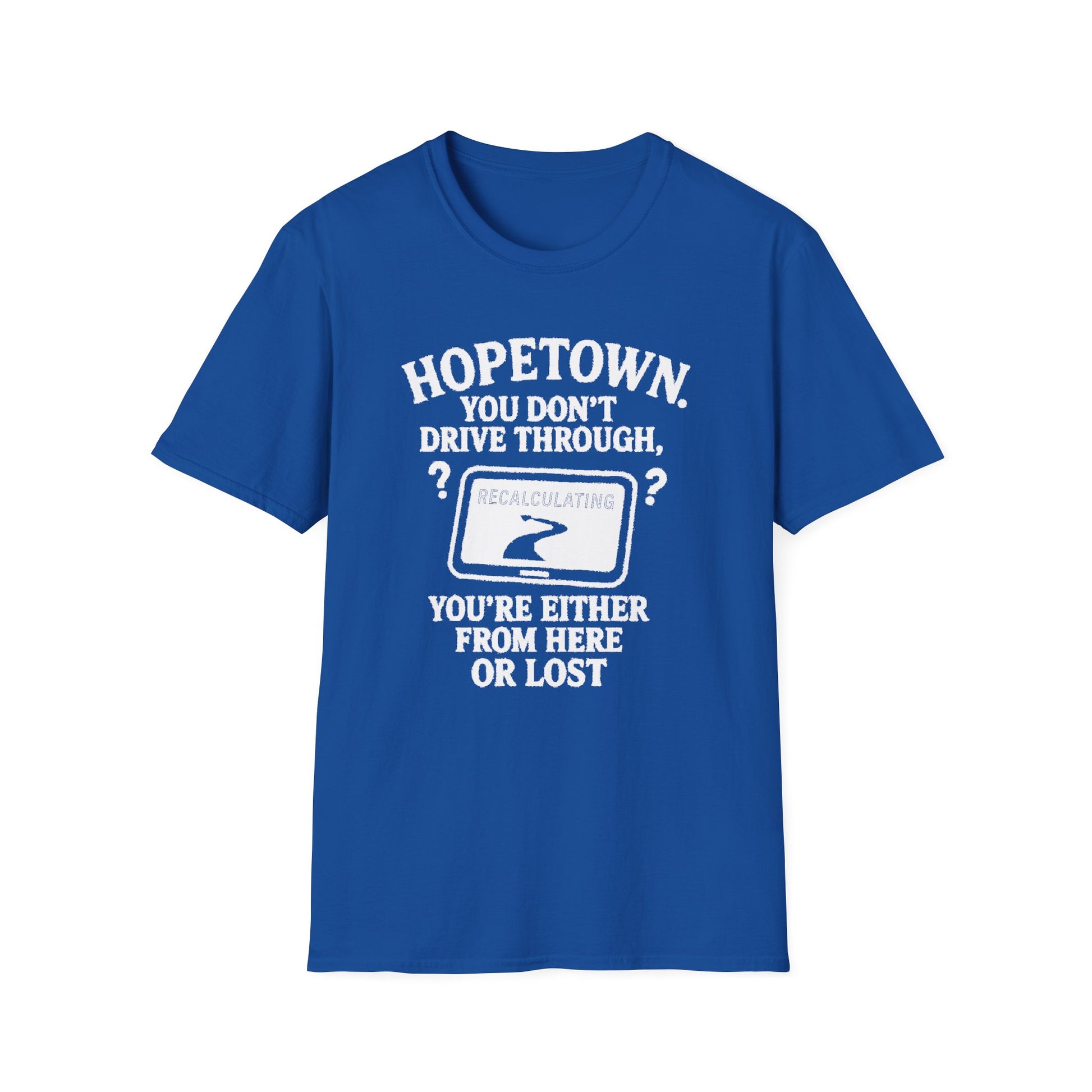 "HOPETOWN YOU DON'T DRIVE THROUGH YOU'RE EITHER FROM HERE OR LOST" T-SHIRT