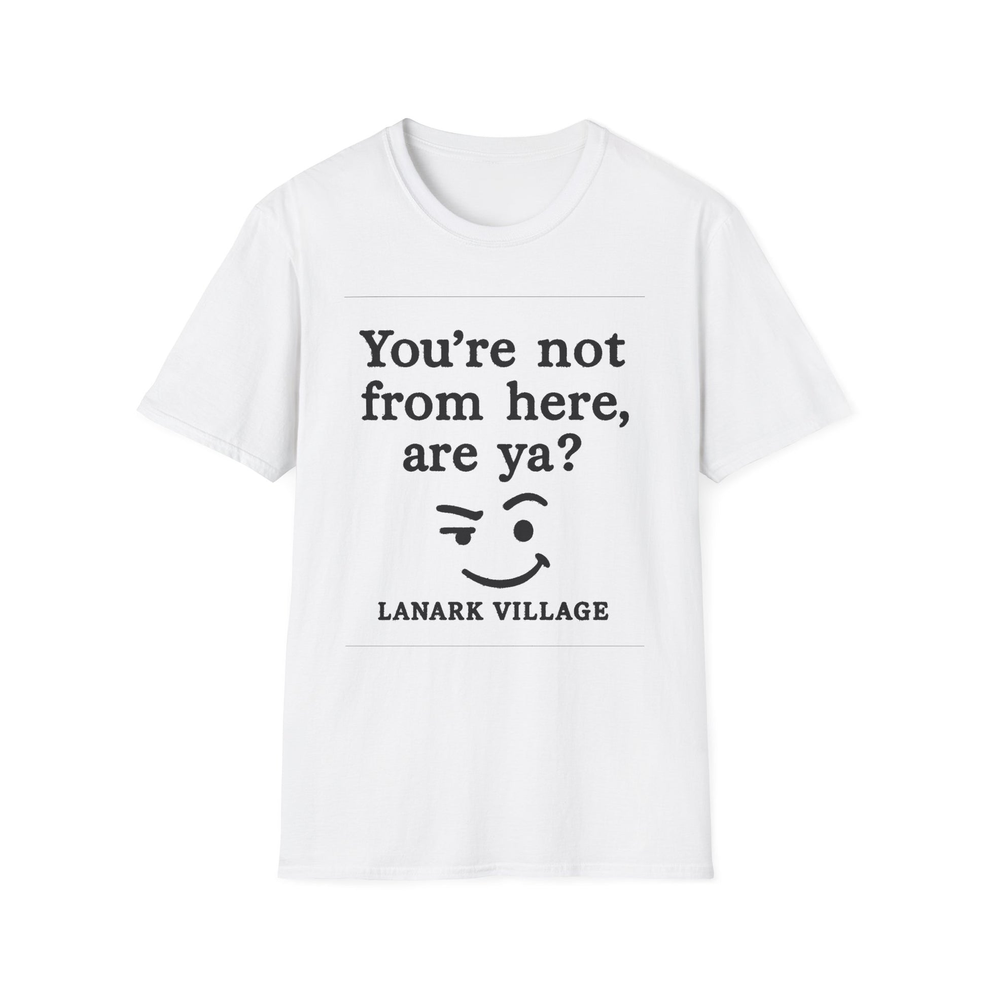 "YOU’RE NOT FROM HERE, ARE YA?" LANARK VILLAGE T-SHIRT