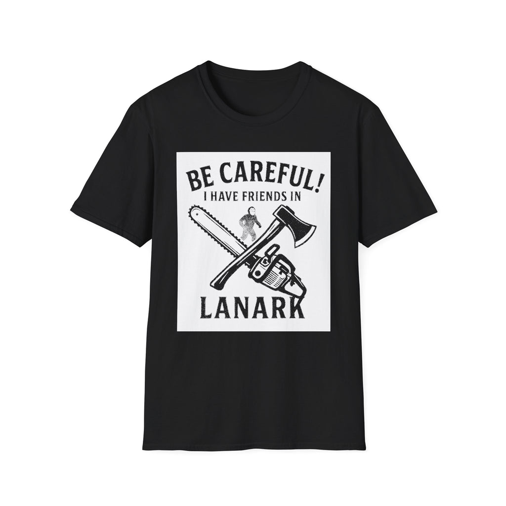 "BE CAREFULL I HAVE FRIENDS IN LANARK" T-SHIRT