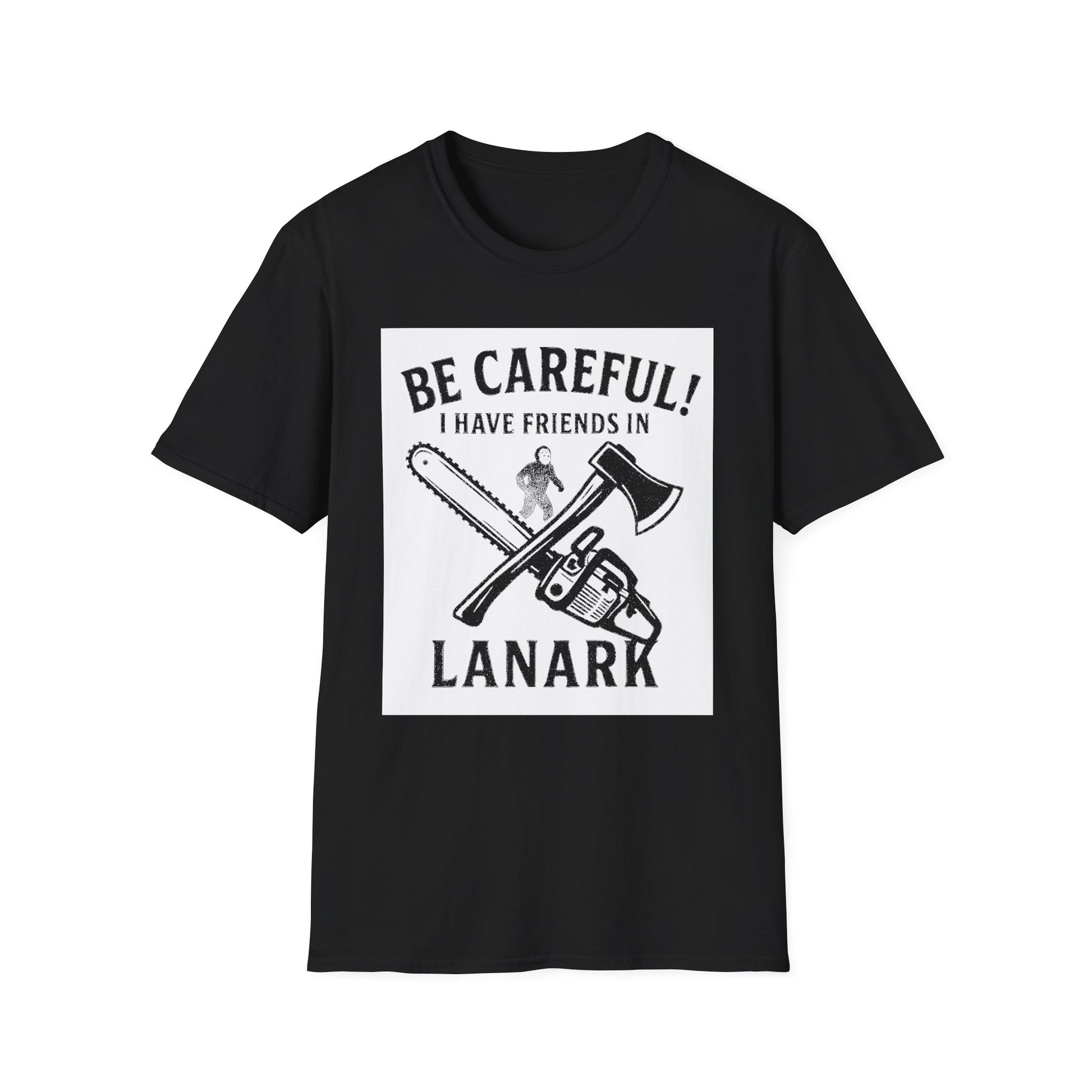 "BE CAREFULL I HAVE FRIENDS IN LANARK" T-SHIRT