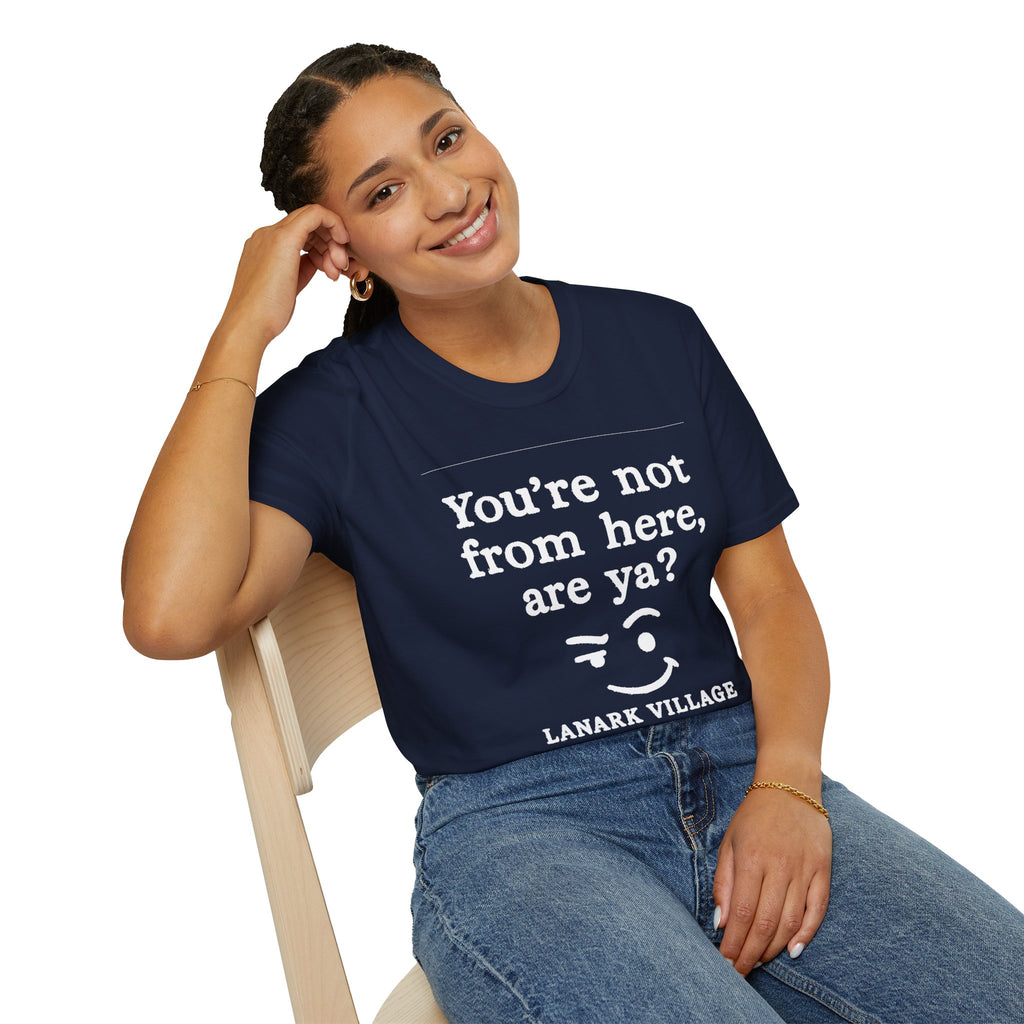 "YOU’RE NOT FROM HERE, ARE YA?" LANARK VILLAGE T-SHIRT