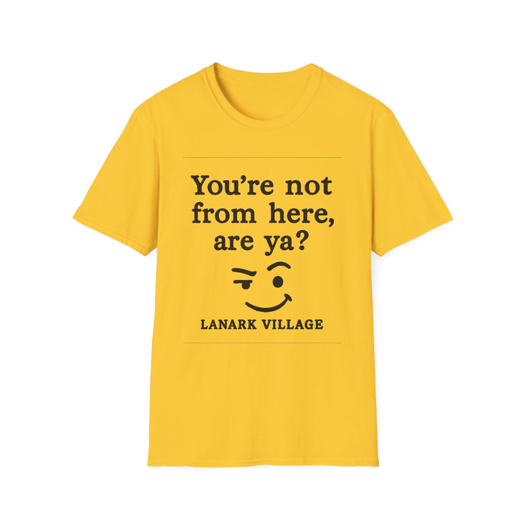 "YOU’RE NOT FROM HERE, ARE YA?" LANARK VILLAGE T-SHIRT
