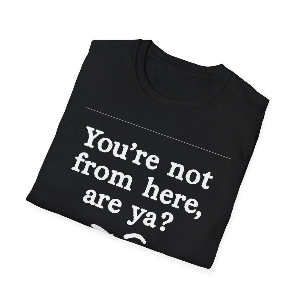 "YOU’RE NOT FROM HERE, ARE YA?" LANARK VILLAGE T-SHIRT