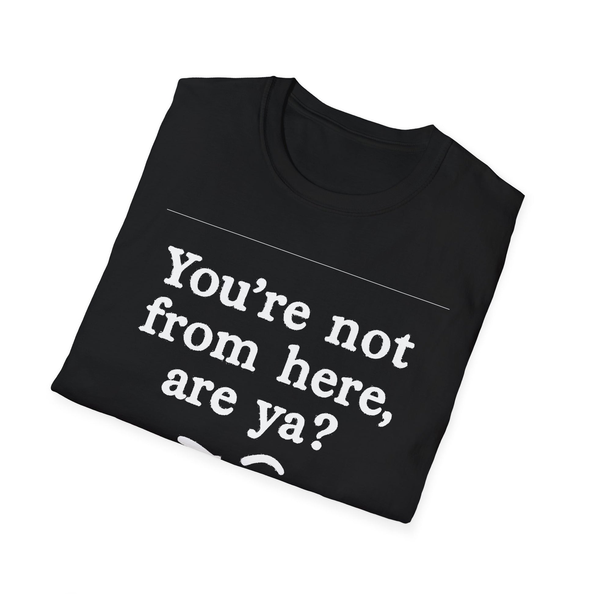"YOU’RE NOT FROM HERE, ARE YA?" LANARK VILLAGE T-SHIRT