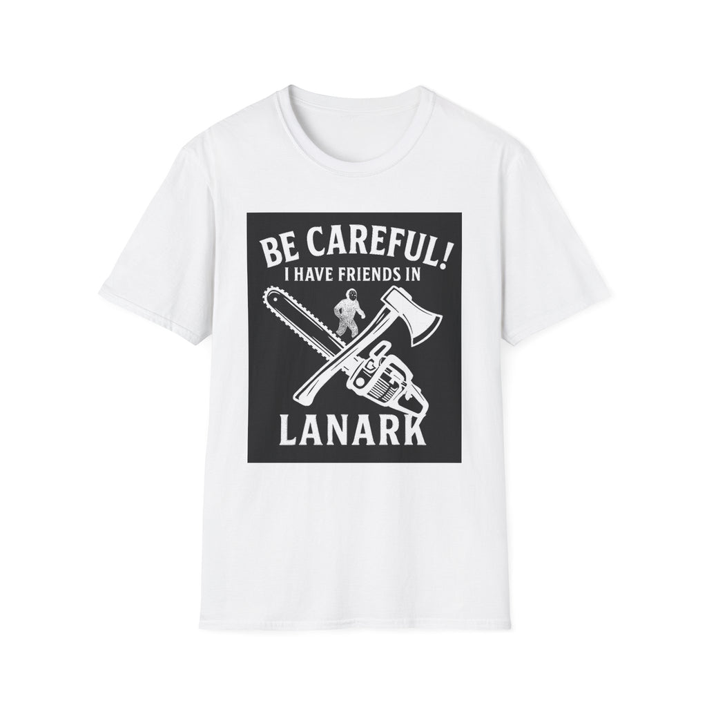 "BE CAREFULL I HAVE FRIENDS IN LANARK" T-SHIRT