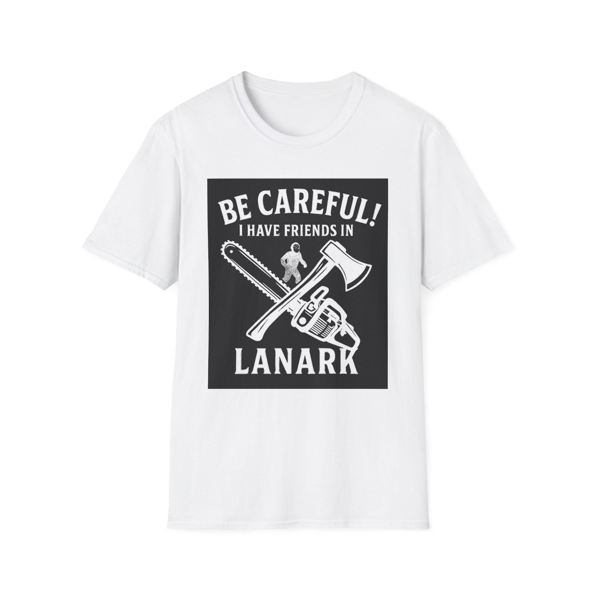 "BE CAREFULL I HAVE FRIENDS IN LANARK" T-SHIRT