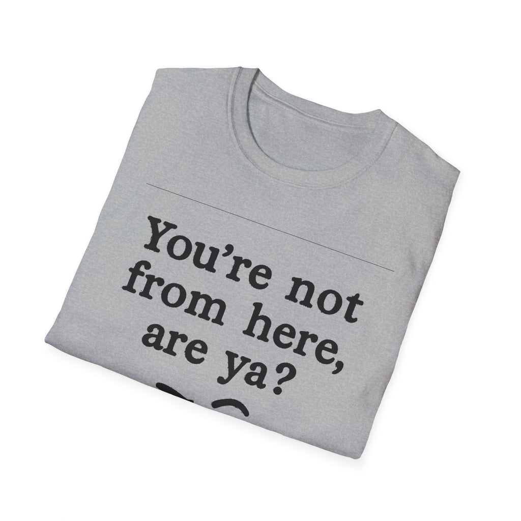 "YOU’RE NOT FROM HERE, ARE YA?" LANARK VILLAGE T-SHIRT