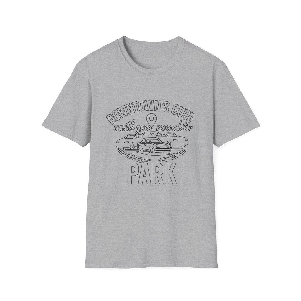 "DOWNTOWN'S CUTE, UNTIL YOU NEED TO PARK" T-SHIRT
