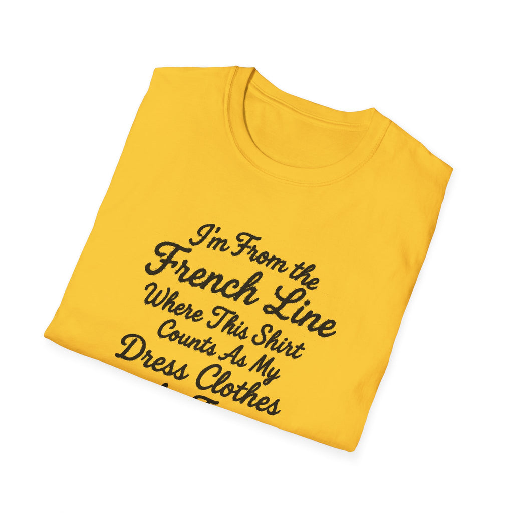 "I'M FROM THE FRENCH LINE WHERE THIS SHIRT COUNTS AS MY DRESS CLOTHES FOR TOWN" T-SHIRT