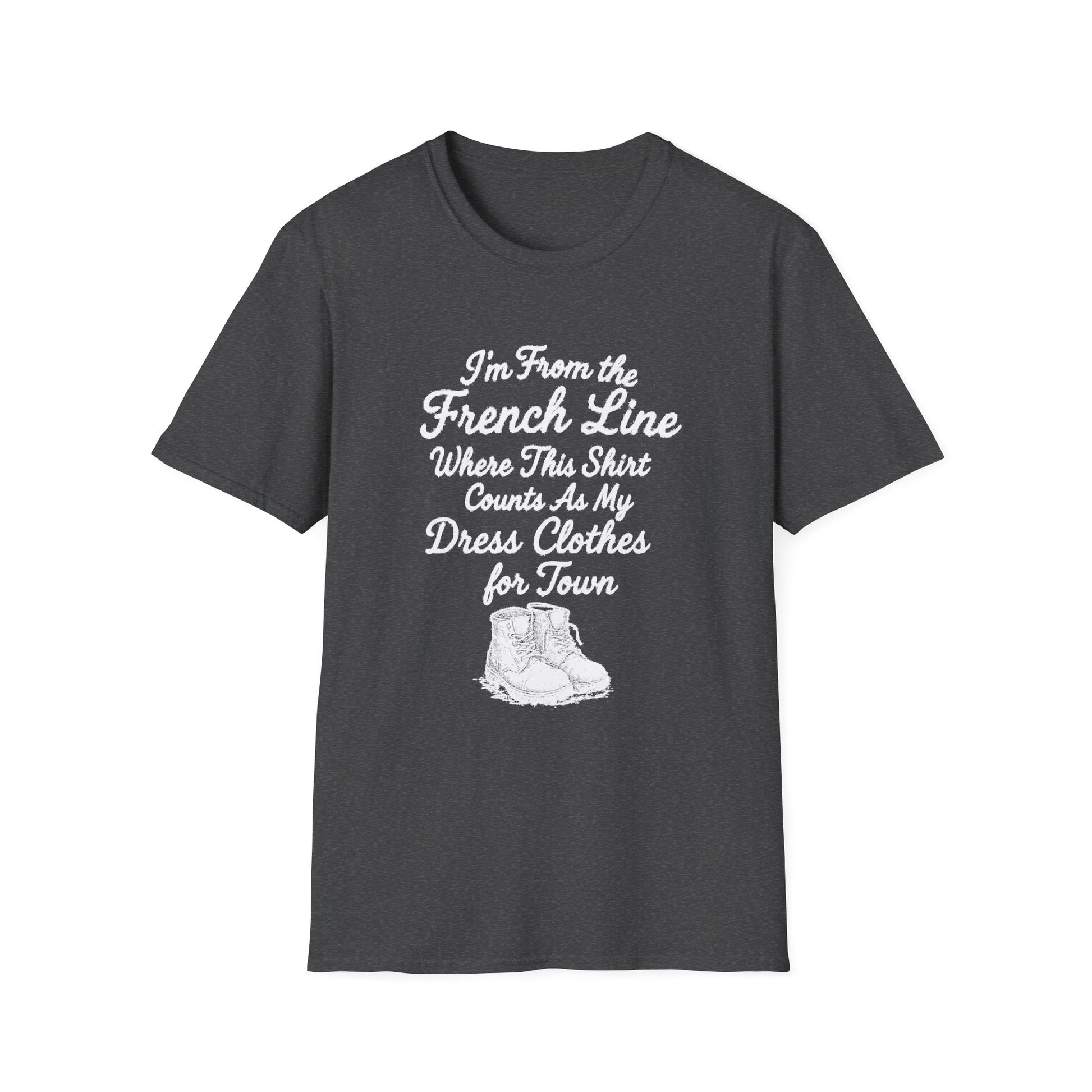 "I'M FROM THE FRENCH LINE WHERE THIS SHIRT COUNTS AS MY DRESS CLOTHES FOR TOWN" T-SHIRT