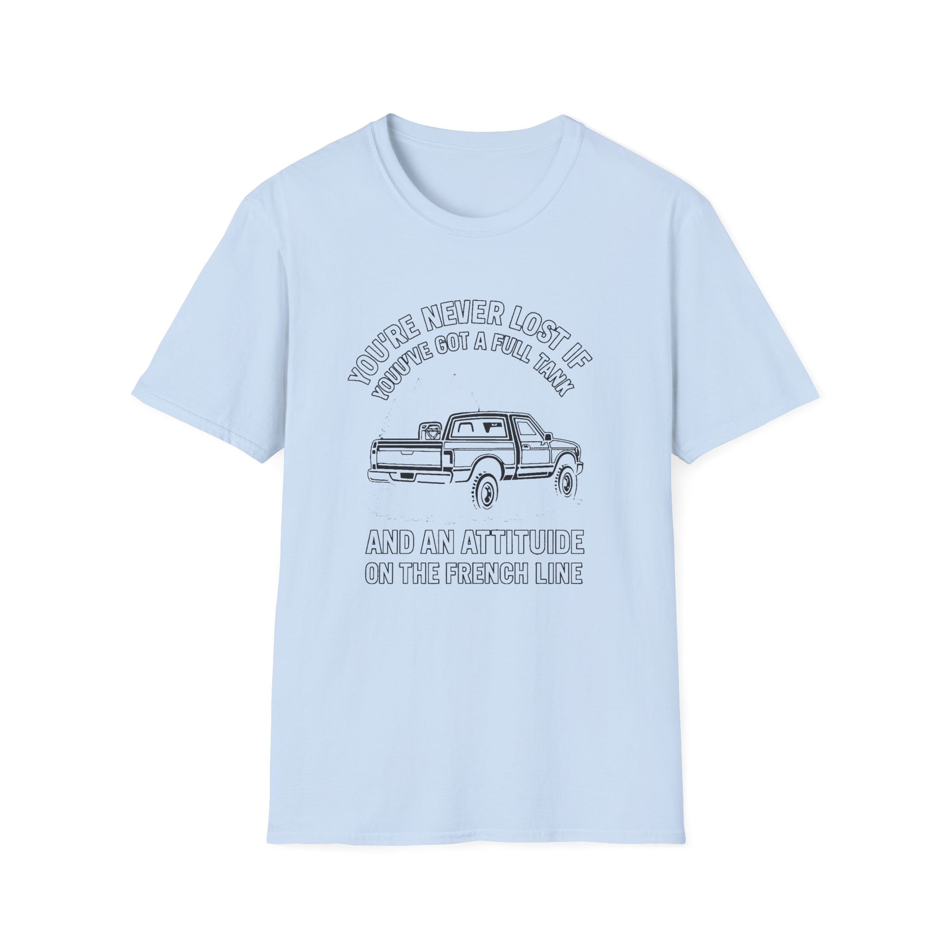 "YOU'RE NEVER LOST IF YOU'VE GOT A FULL TANK AND AN ATTITUDE ON THE FRENCH LINE" T-SHIRT