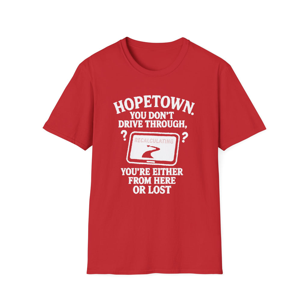 "HOPETOWN YOU DON'T DRIVE THROUGH YOU'RE EITHER FROM HERE OR LOST" T-SHIRT