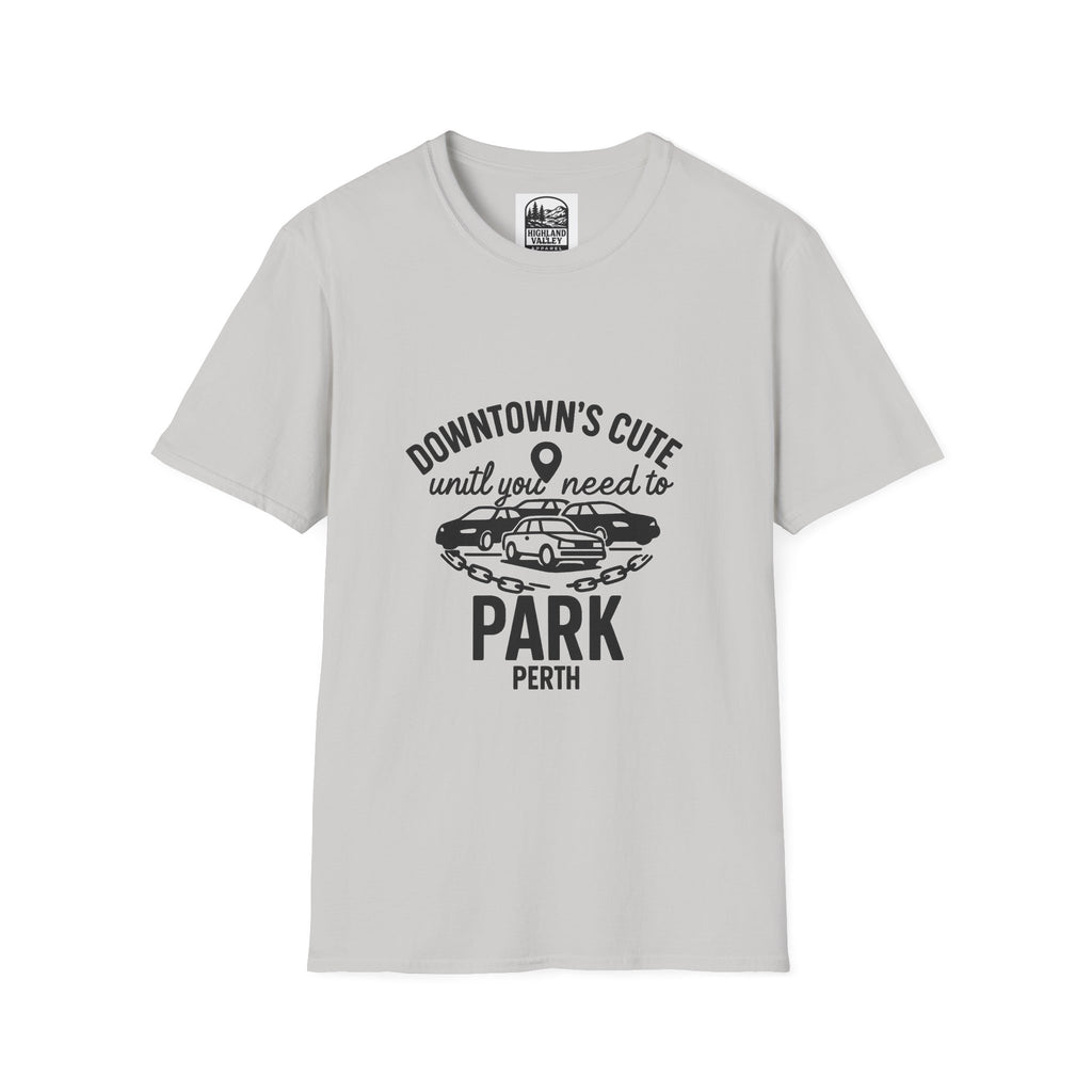 DOWNTOWN PERTH IS CUTE UNTIL YOU NEED PARKING UNISEX T-SHIRT