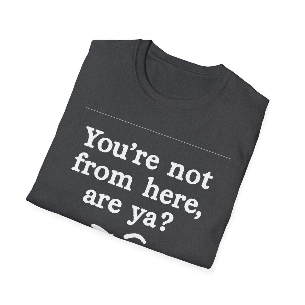 "YOU’RE NOT FROM HERE, ARE YA?" LANARK VILLAGE T-SHIRT
