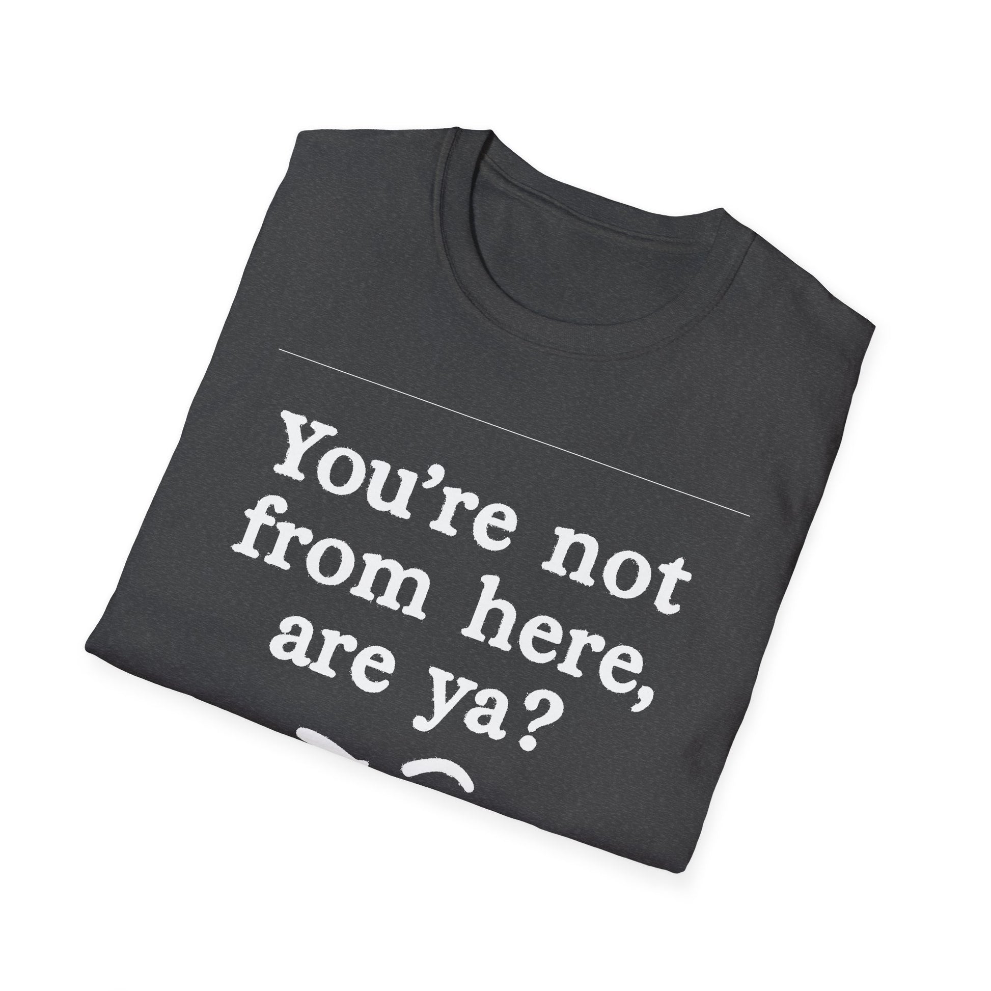 "YOU’RE NOT FROM HERE, ARE YA?" LANARK VILLAGE T-SHIRT