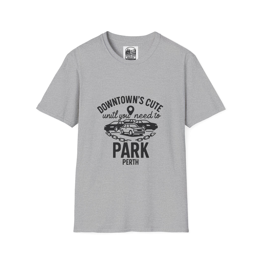 DOWNTOWN PERTH IS CUTE UNTIL YOU NEED PARKING UNISEX T-SHIRT