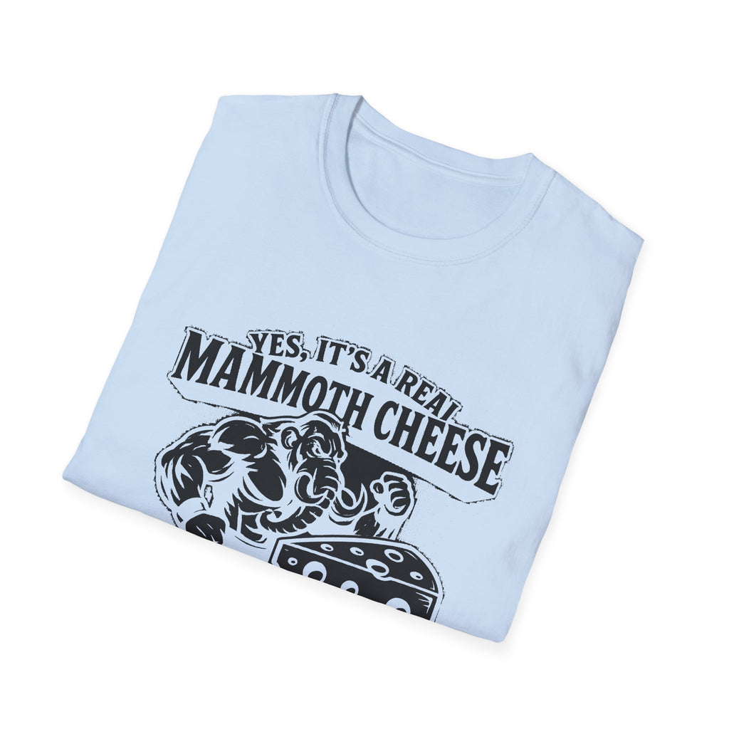 "YES, IT'S REAL MAMMOTH CHEESE NO, YOU CAN'T EAT IT" T-SHIRT
