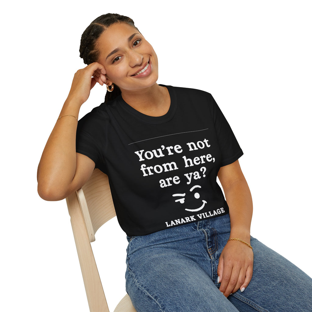 "YOU’RE NOT FROM HERE, ARE YA?" LANARK VILLAGE T-SHIRT