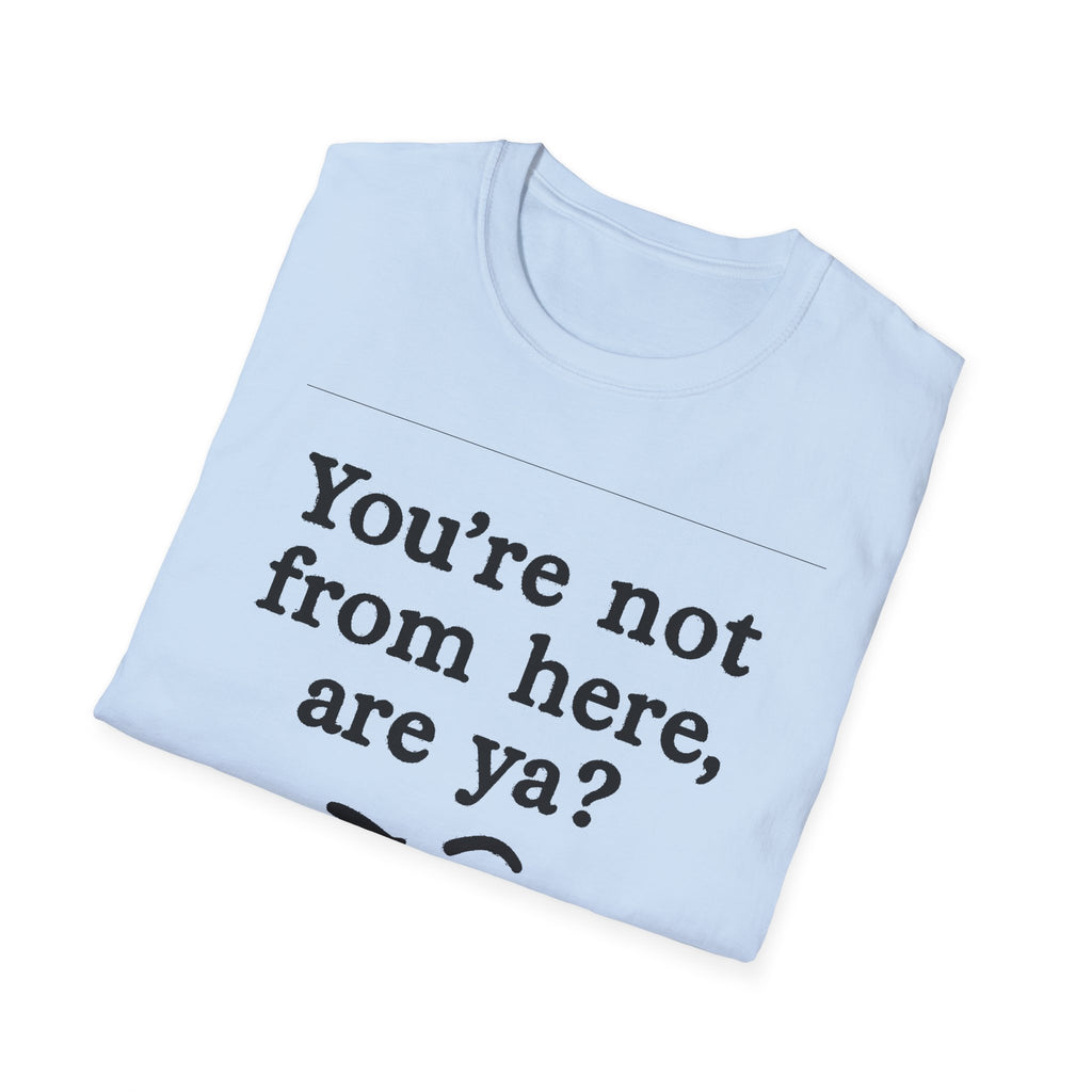 "YOU’RE NOT FROM HERE, ARE YA?" LANARK VILLAGE T-SHIRT
