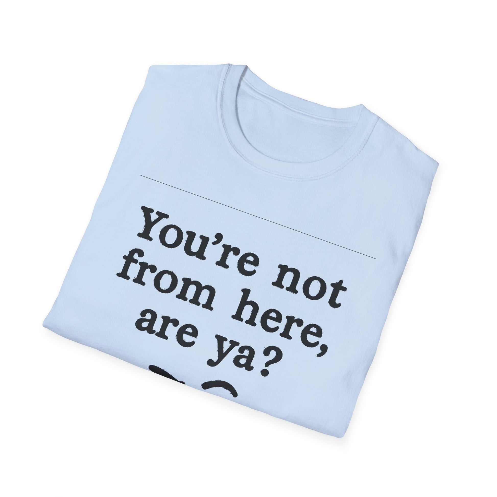"YOU’RE NOT FROM HERE, ARE YA?" LANARK VILLAGE T-SHIRT